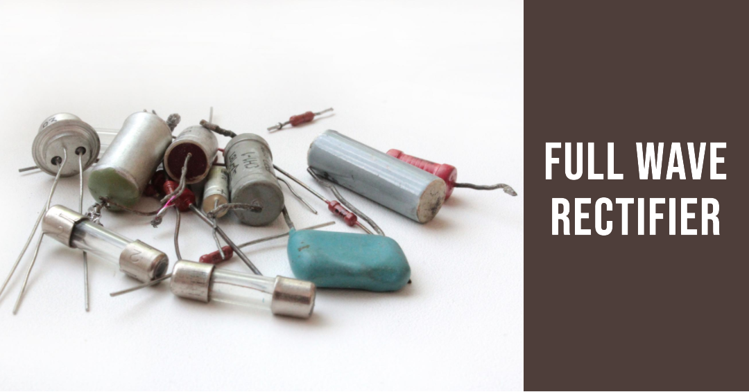 Full Wave Rectifier Definition,Theory,Types and Circuit